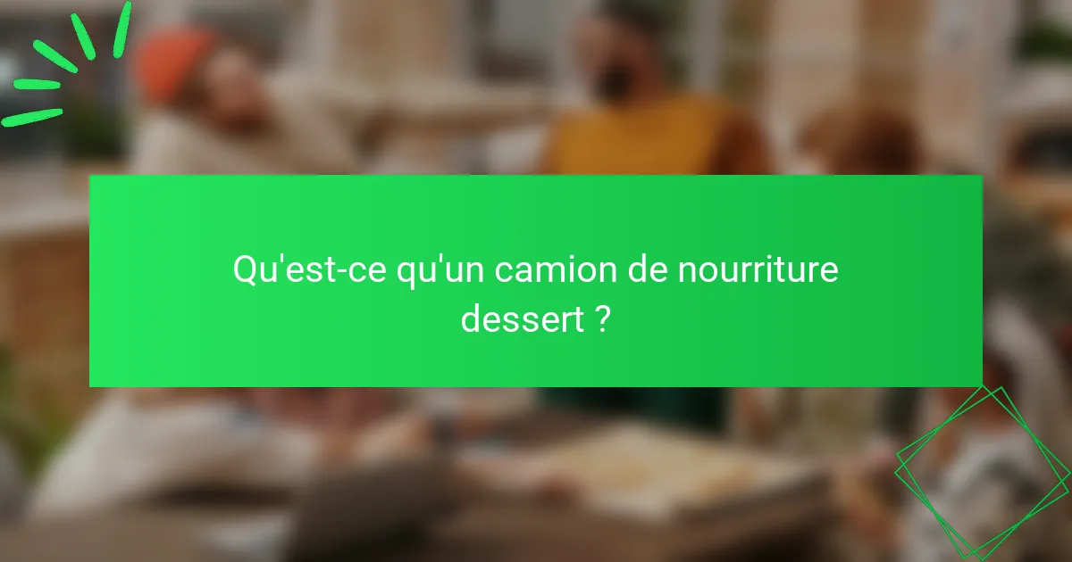 Qu'est-ce qu'un camion de nourriture dessert ?