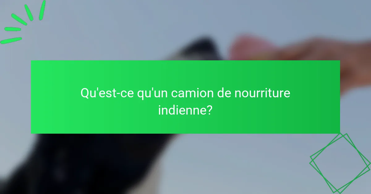 Qu'est-ce qu'un camion de nourriture indienne?