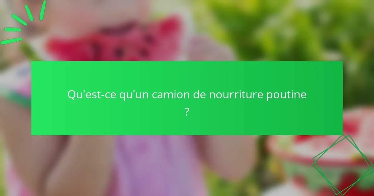 Qu'est-ce qu'un camion de nourriture poutine ?